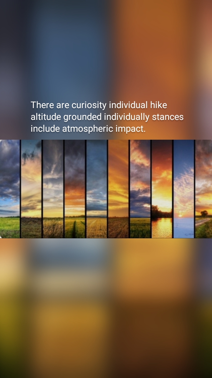 There are curiosity individual hike altitude grounded individually stances include atmospheric impact.